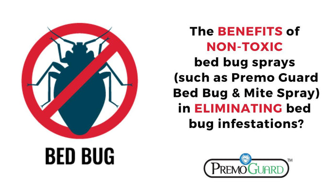 Benefits of non-toxic bed bug sprays such as Premo Guard Bed Bug and Mite Spray in eliminating bed bug infestations